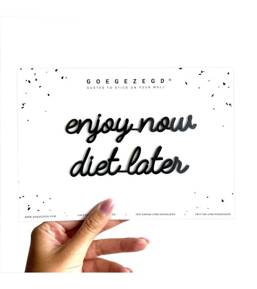 Enjoy now diet later - Goegezegd quote