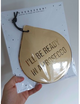 I'll be ready in a prosecco drop wall - Goegezegd quote