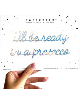 I'll be ready in a prosecco - Goegezegd quote