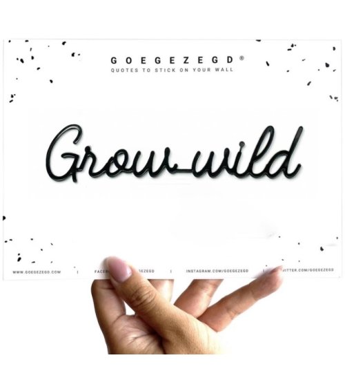 Grow wild - Goegezegd quote